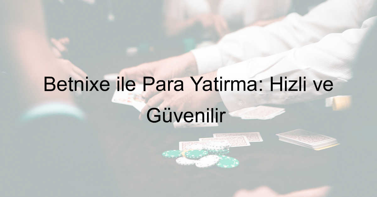 Betnixe Para Yatırma: Hızlı ve Güvenilir 1 Betnixe para yatırma