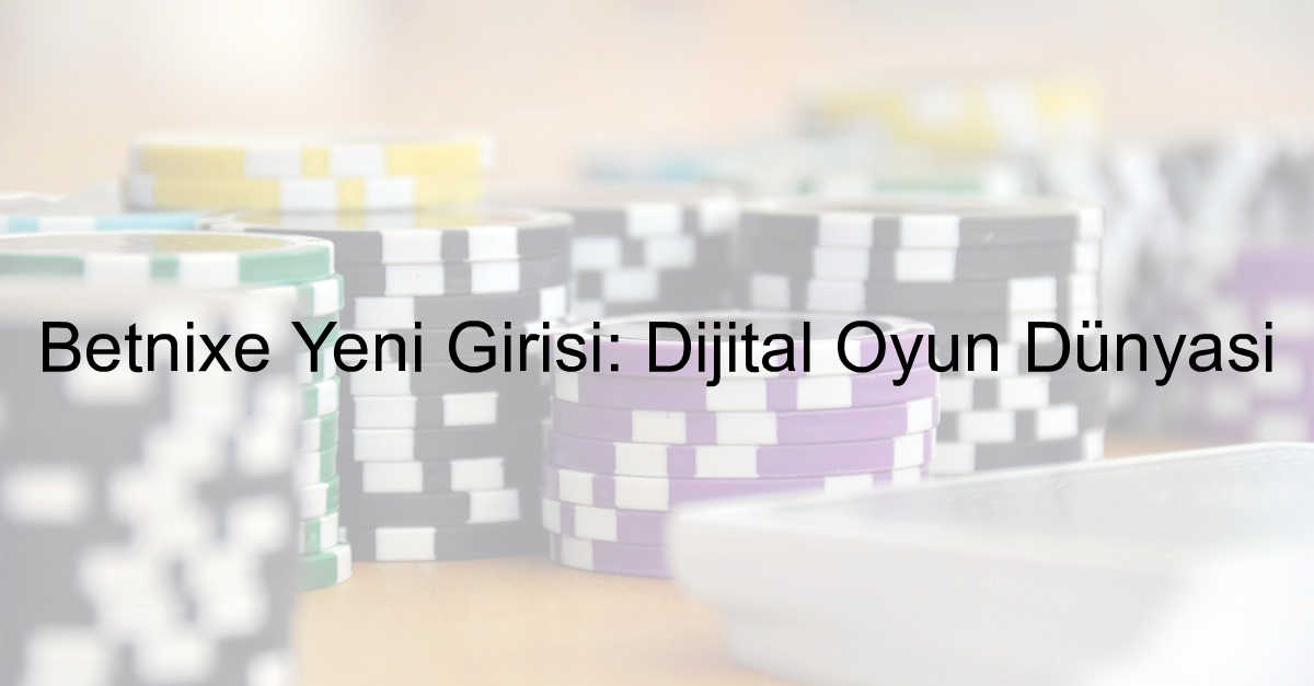 Betnixe Yeni Girişi: Dijital Oyun Dünyası 1 Betnixe yeni giriş
